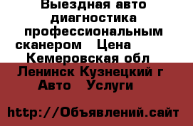 Выездная авто диагностика профессиональным сканером › Цена ­ 400 - Кемеровская обл., Ленинск-Кузнецкий г. Авто » Услуги   